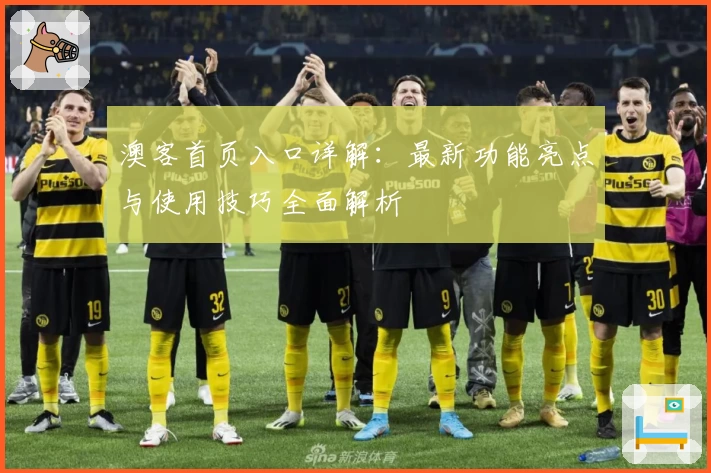 澳客首页入口详解：最新功能亮点与使用技巧全面解析